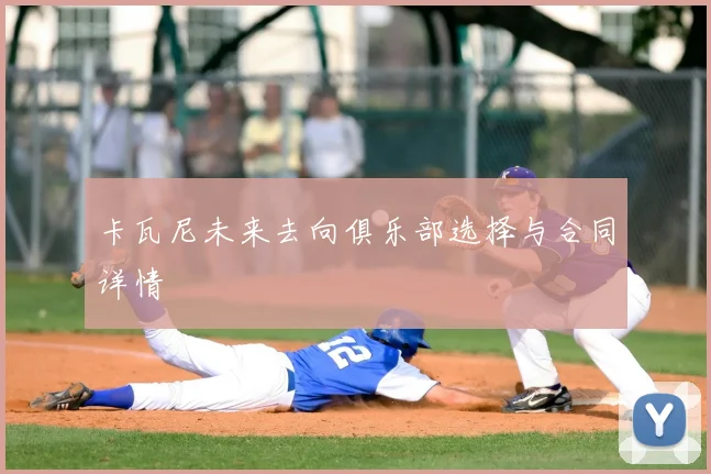 卡瓦尼未来去向俱乐部选择与合同详情