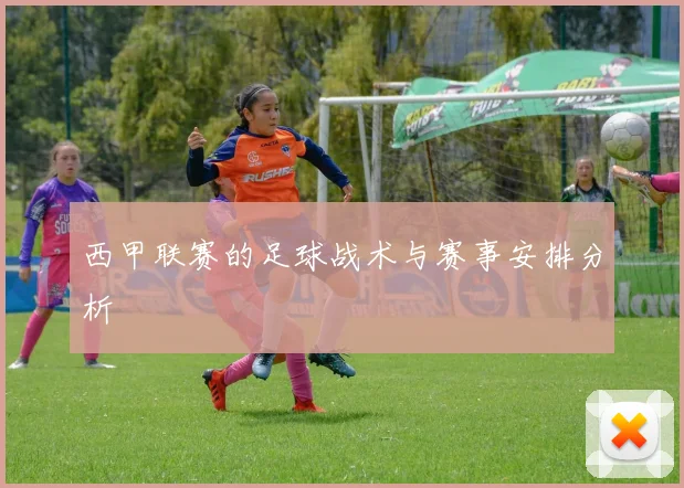 西甲联赛的足球战术与赛事安排分析