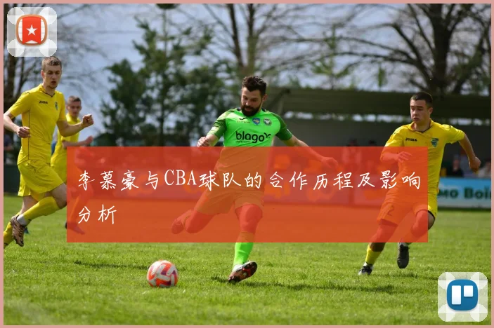 李慕豪与CBA球队的合作历程及影响分析